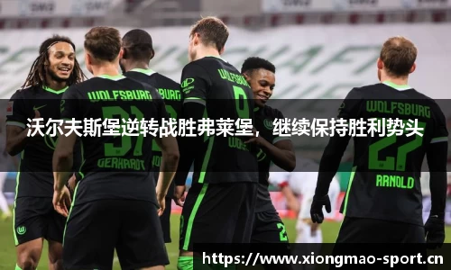 沃尔夫斯堡逆转战胜弗莱堡，继续保持胜利势头