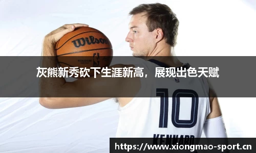 灰熊新秀砍下生涯新高，展现出色天赋